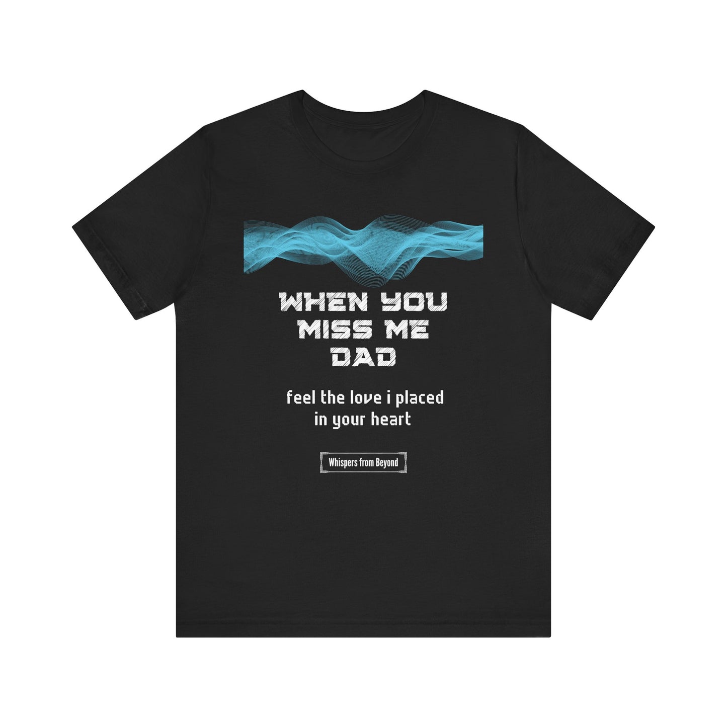 Dad, when you miss me, feel the love I placed in your heart