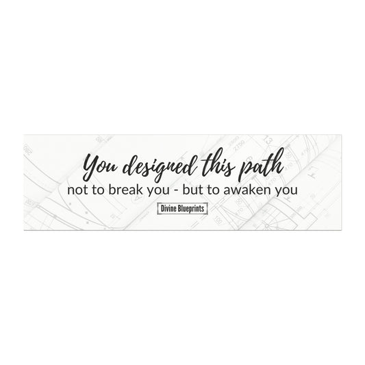 You designed this path, not to break you – but to awaken you- Inspirational Car Magnet | Divine Blueprints Collection