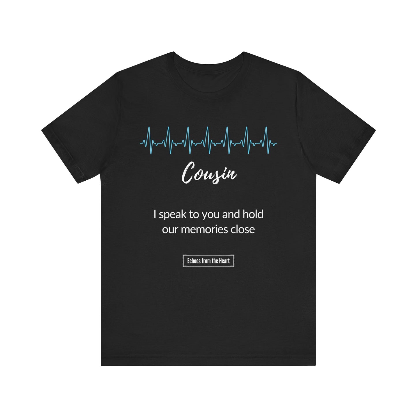 Cousin Memorial T shirt- I speak to you and hold our memories close