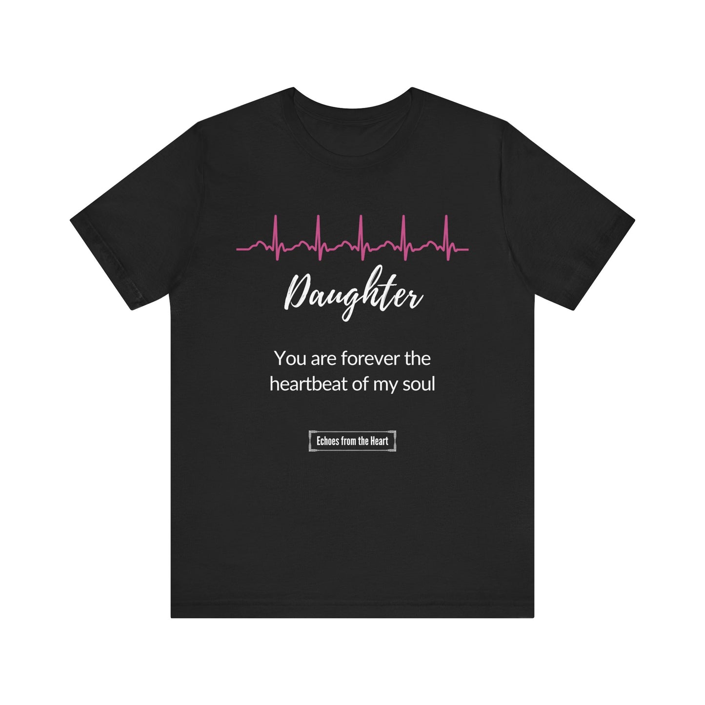 Daughter Memorial T shirt- You are forever the heartbeat of my soul