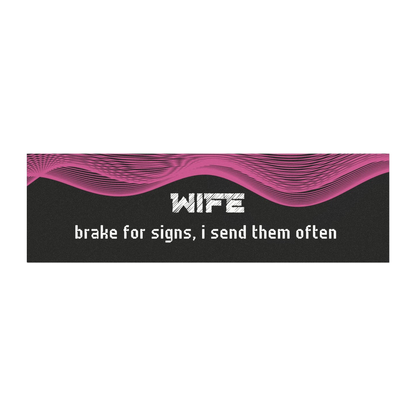 "Wife – Brake for Signs… I Send Them Often"