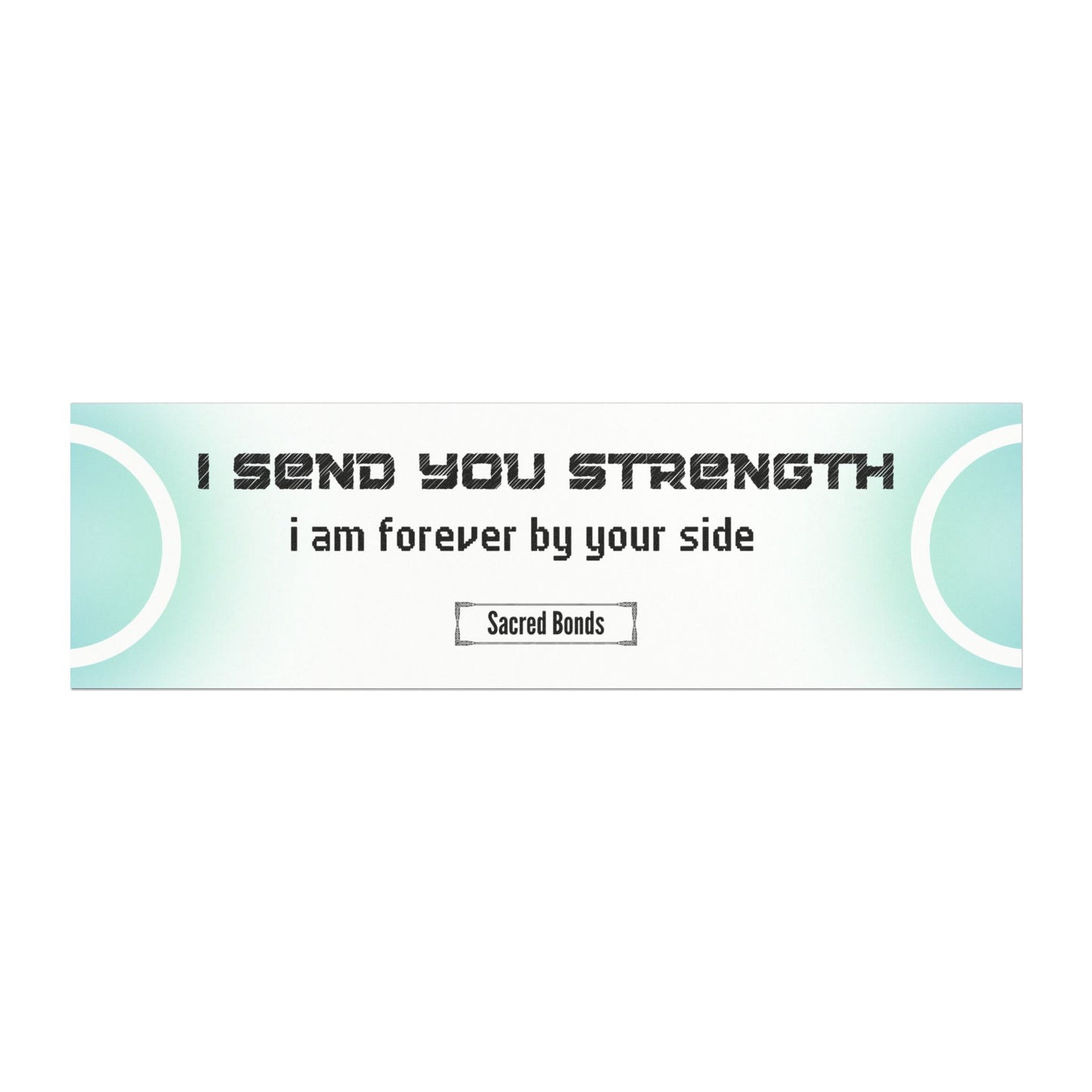 I send you strength – I am forever by your side