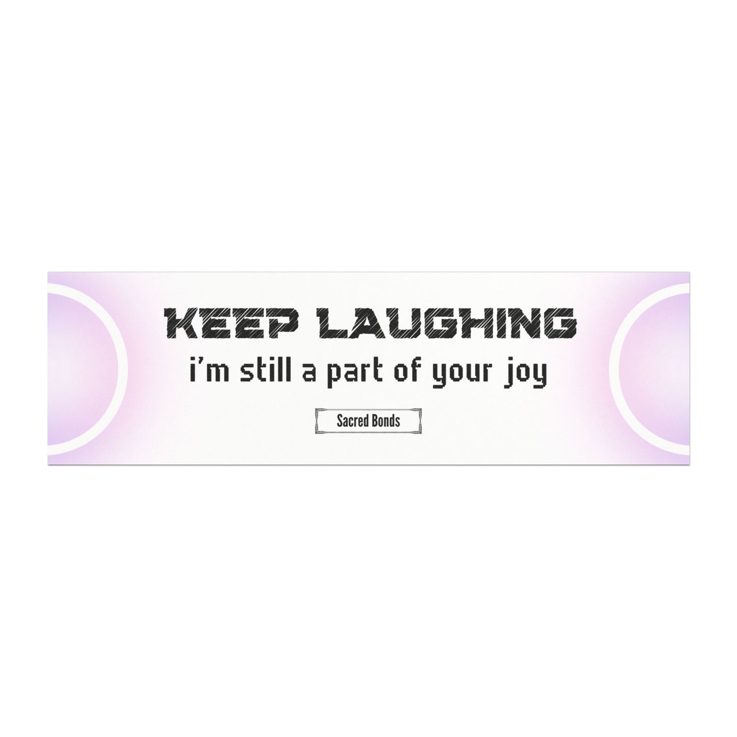 Keep laughing- I'm still part of your joy- Sacred Bonds- Car magnet