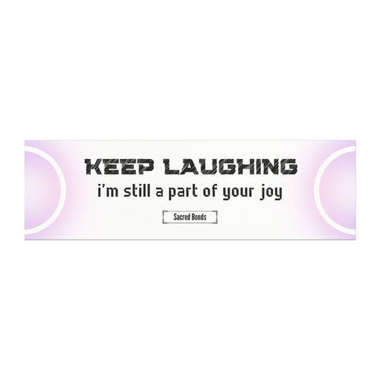 Keep laughing- I'm still part of your joy- Sacred Bonds- Car magnet