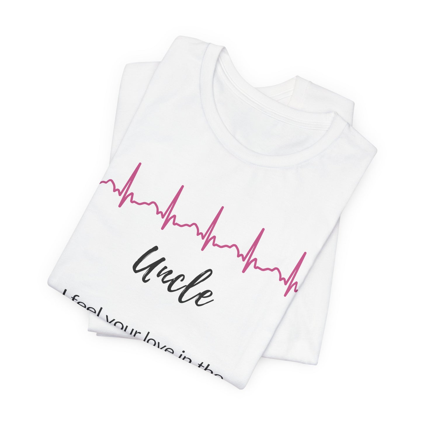 Uncle Memorial T shirt- I Feel Your Love in the Quiet Moments