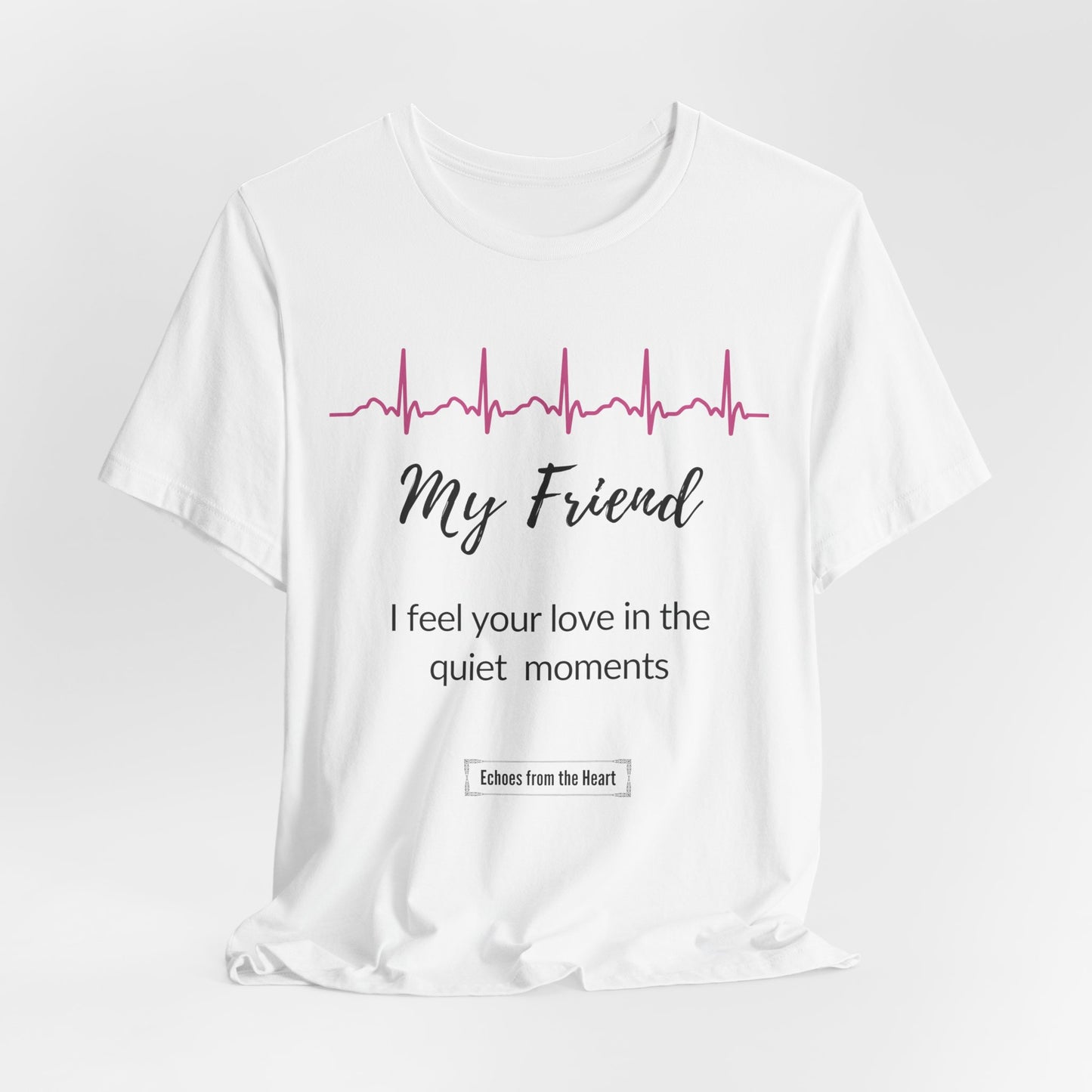 My Friend Memorial T shirt- I feel your love in the quiet moments