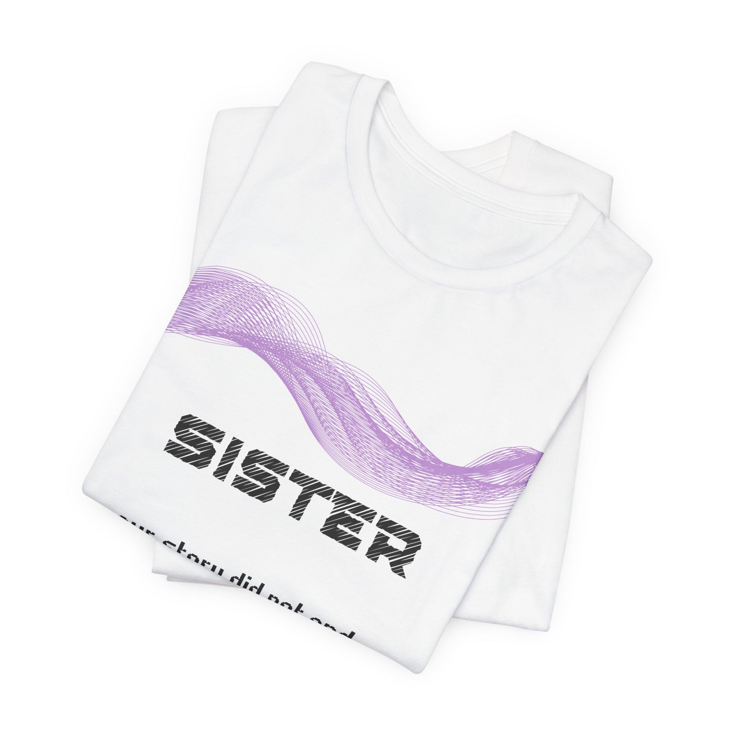 Sister Grief Comfort T shirt- Our story did not end