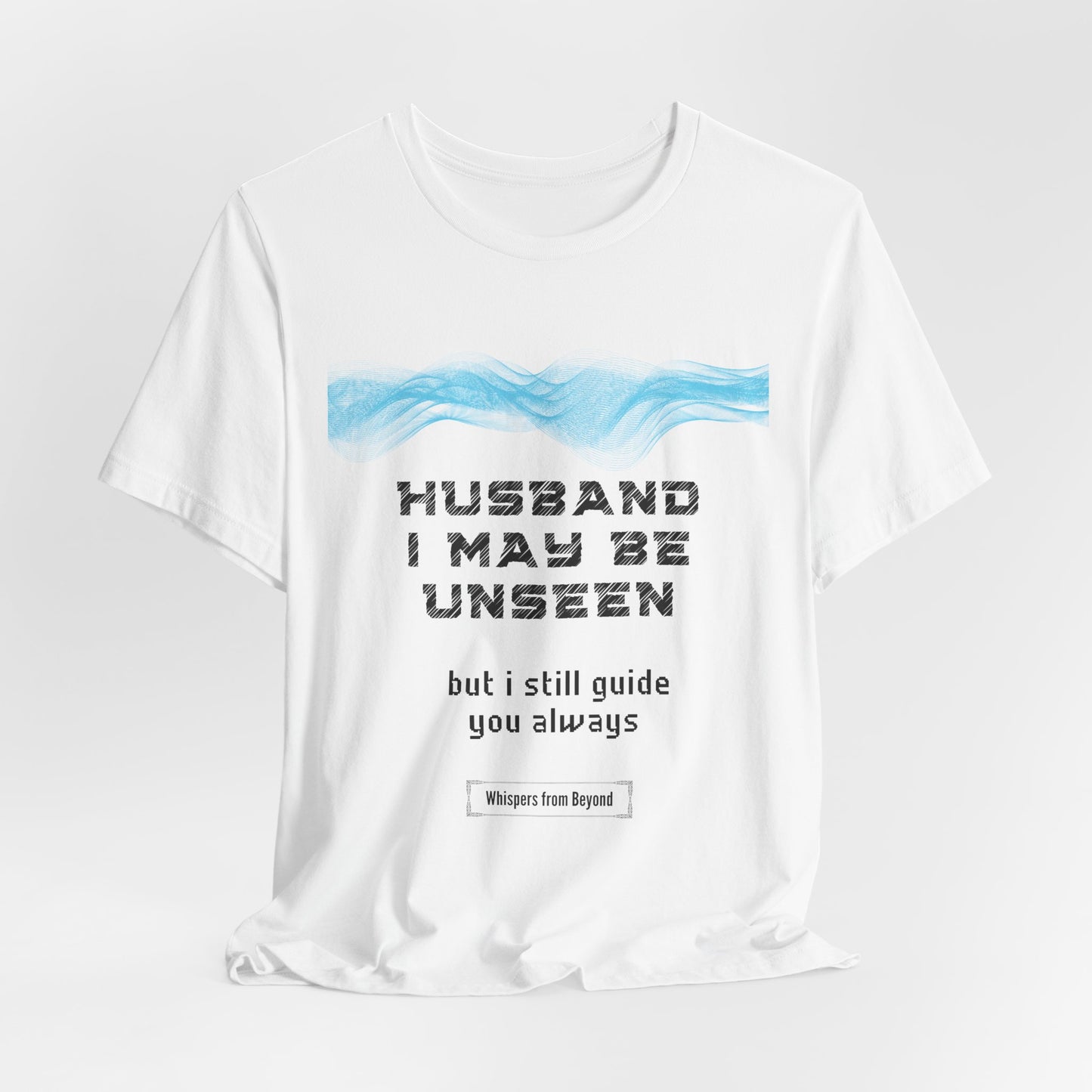 Husband, I may be unseen, but I still guide you always