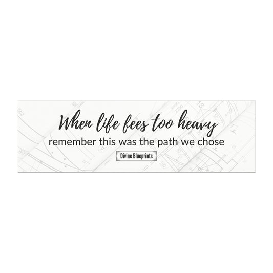 When life feels too heavy, remember this was the path we chose- Inspirational Car Magnet | Divine Blueprints Collection