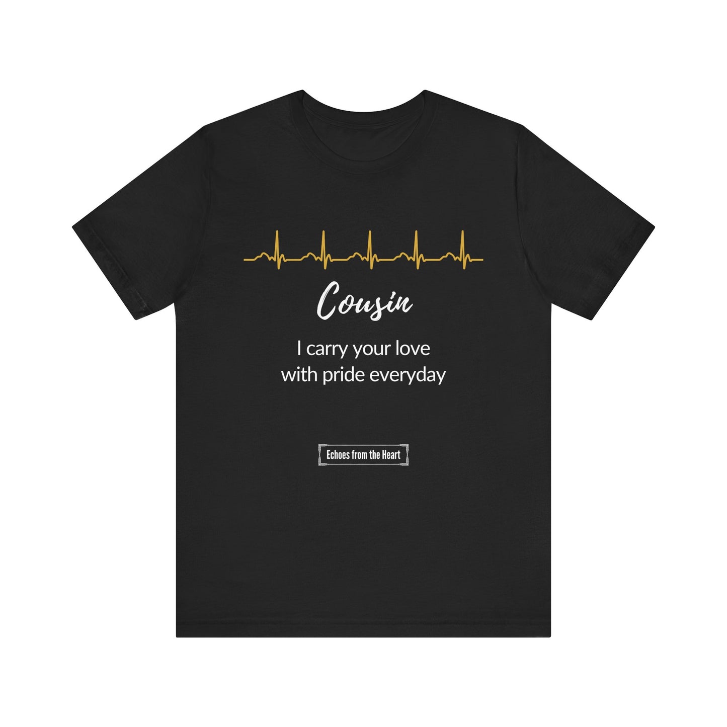 Cousin Memorial T shirt- I carry your love with pride everyday