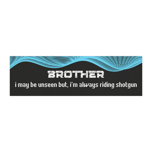 "Brother – I May Be Unseen, But I’m Always Riding Shotgun"
