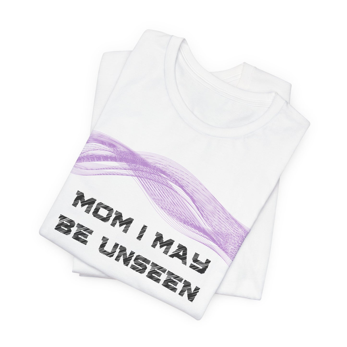 Mom, I may be unseen, but I’m never far from you