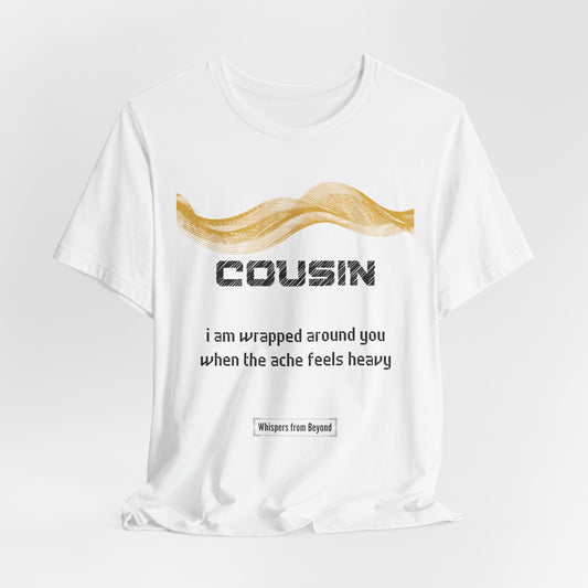 Cousin Grief Comfort T shirt- I am wrapped around you