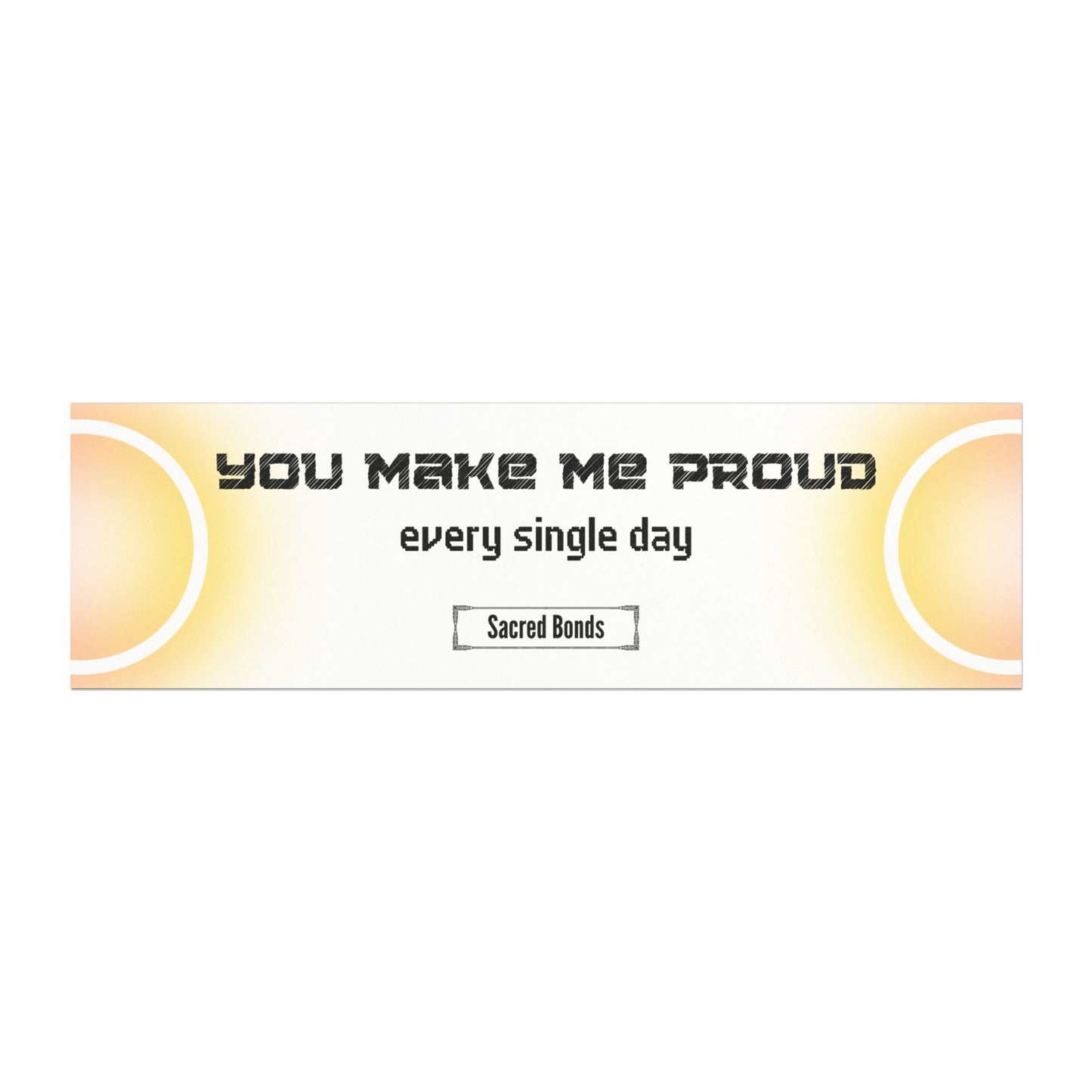 You make me proud – every single day– Inspirational Car Magnet |Sacred Bonds Collection