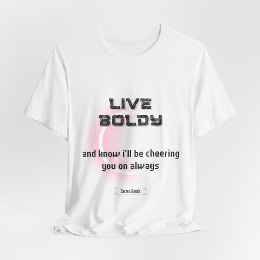 Live Boldly and Know I’ll Be Cheering You On Always