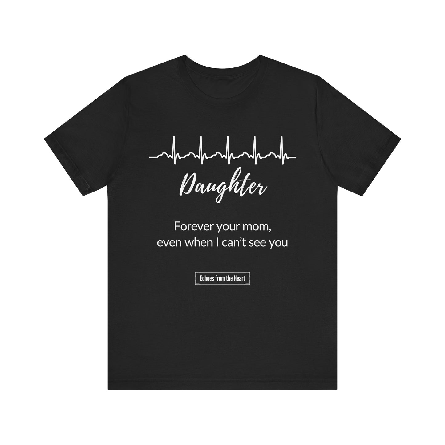 Daughter Memorial T shirt — Forever Your Mom, Even When I Can't See You