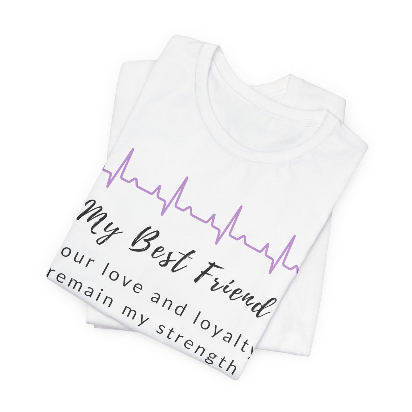 My best friend, your love and loyalty remain my strength