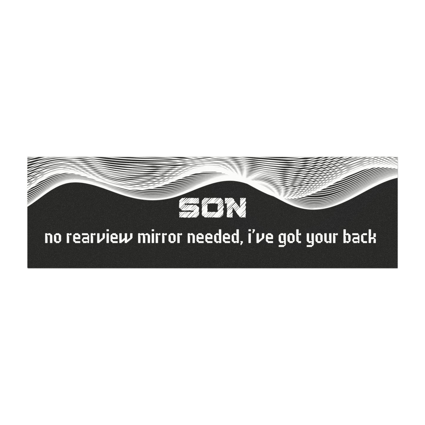 "Son – No Rear View Mirror Needed, I’ve Got Your Back"