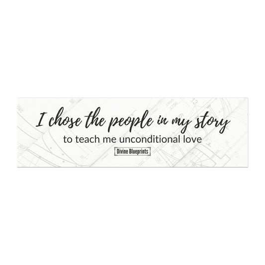 I chose the people in my story to teach me unconditional love– Inspirational Car Magnet | Divine Blueprints Collection