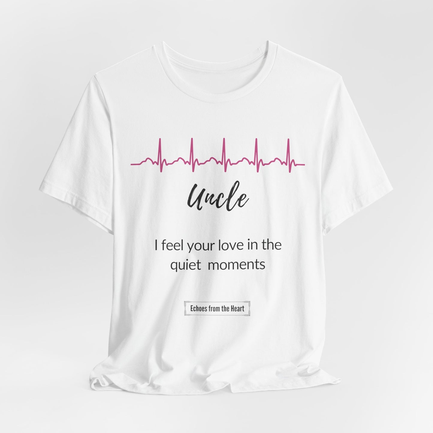 Uncle Memorial T shirt- I Feel Your Love in the Quiet Moments