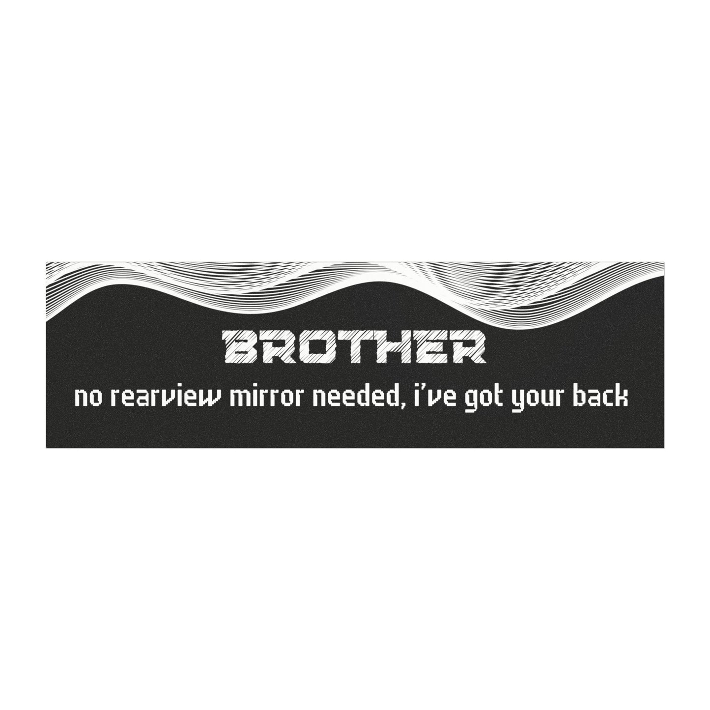 "Brother – No Rear View Mirror Needed, I’ve Got Your Back"
