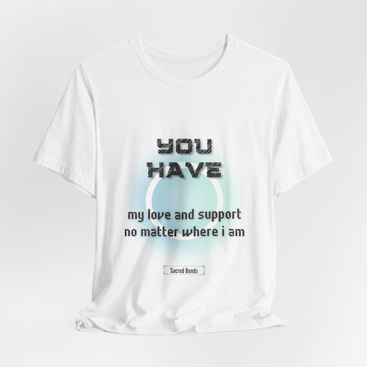 You Have My Love and Support No Matter Where I Am