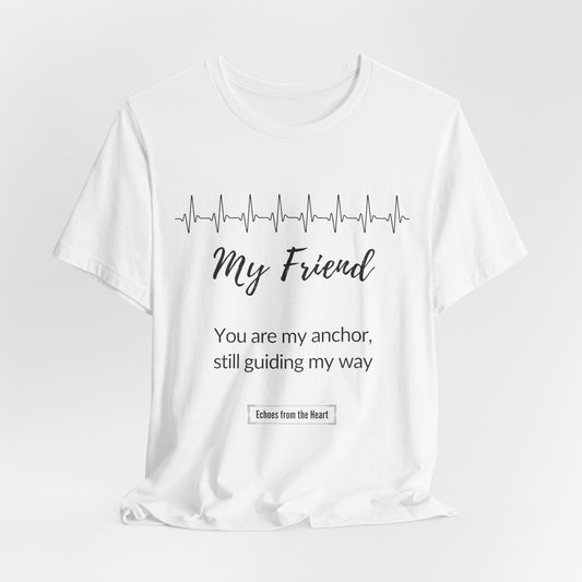 My Friend Memorial T shirt- You are my anchor, still guiding my way