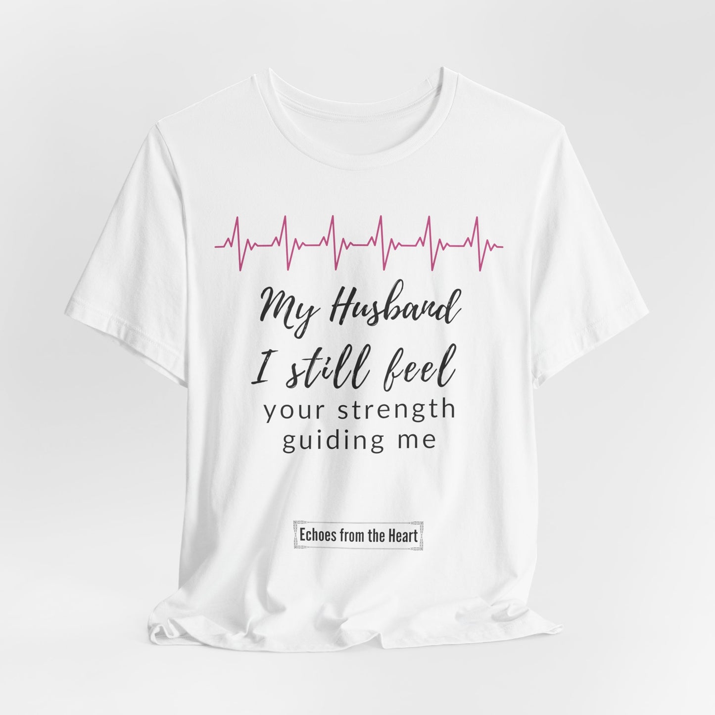 My husband, I still feel your strength guiding me