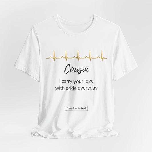 Cousin Memorial T shirt- I carry your love with pride everyday