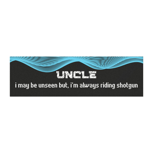 "Uncle – I May Be Unseen, But I’m Always Riding Shotgun"