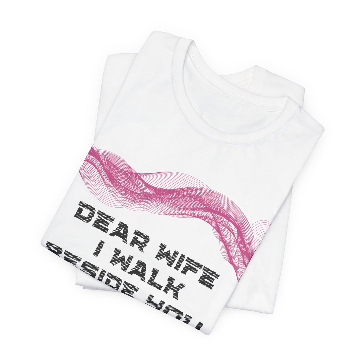 I walk beside you, Wife, holding your heart as tenderly as I always have