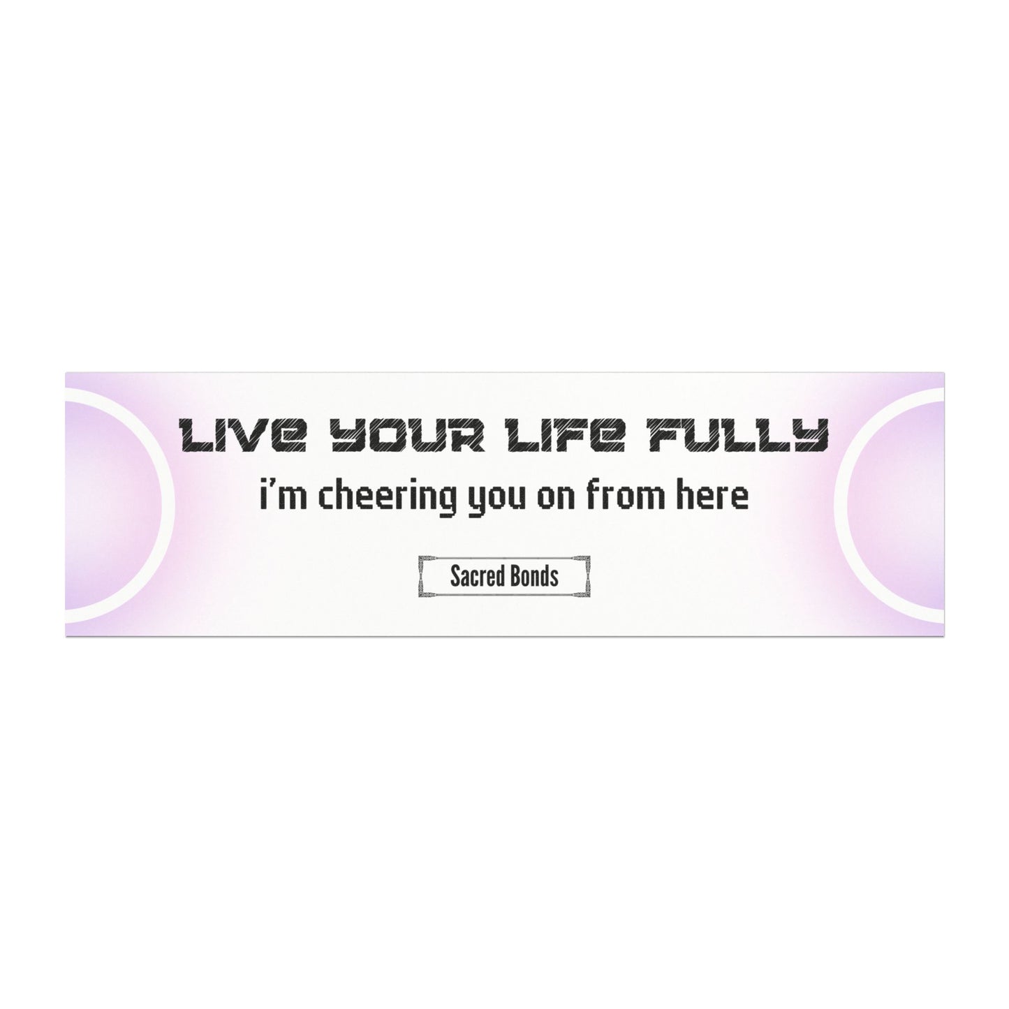 Live your life fully – I’m cheering you on from here