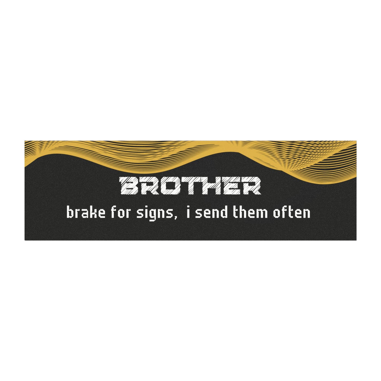 "Brother – Brake for Signs… I Send Them Often"