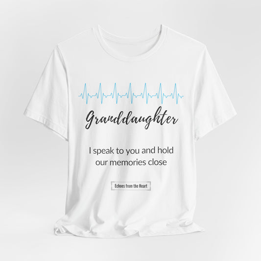 Granddaughter Memorial T shirt- I speak to you and hold our memories close