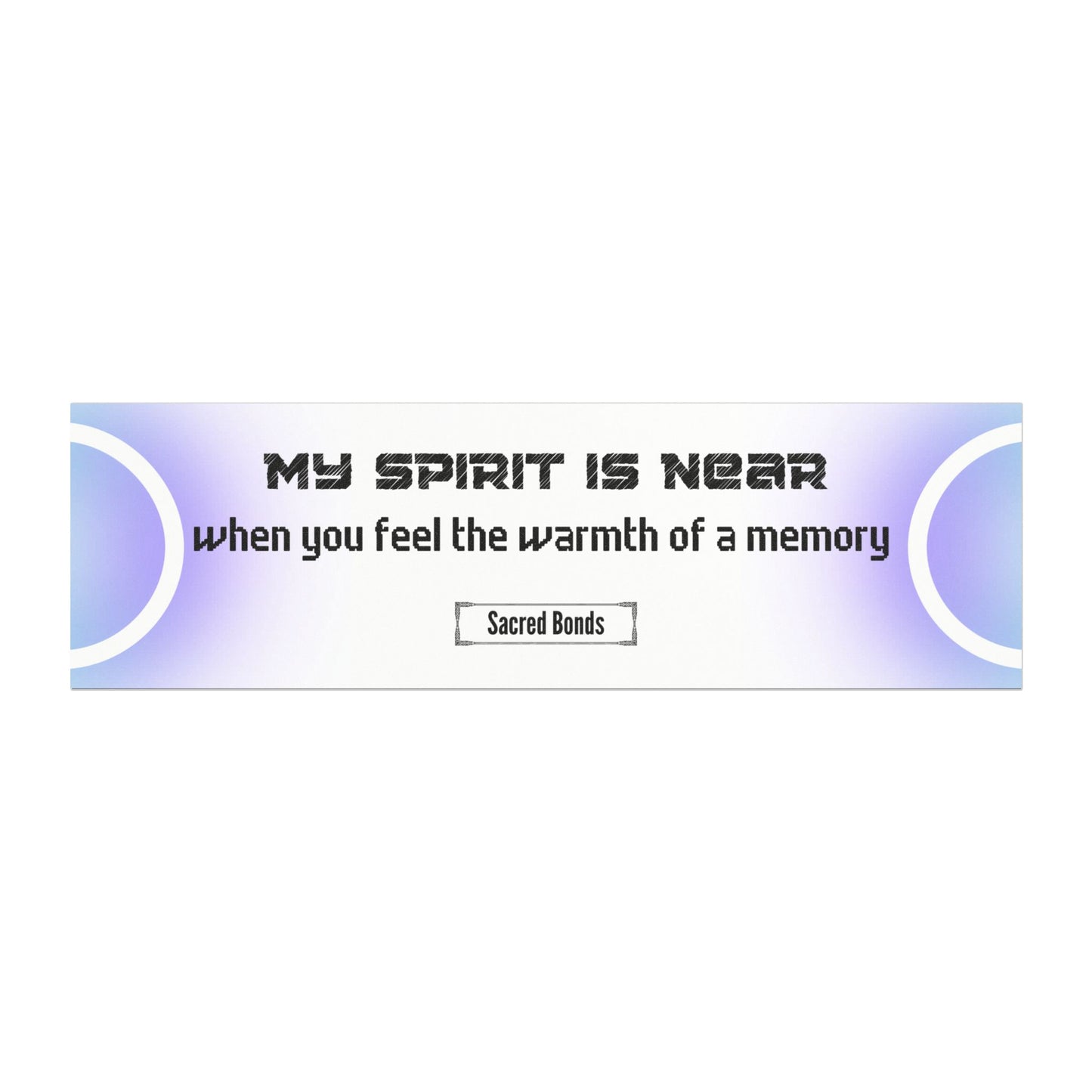 My spirit is near when you feel the warmth of a memory