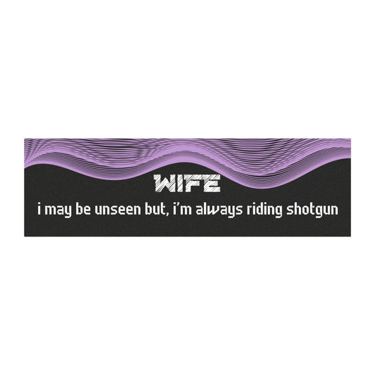 "Wife – I May Be Unseen, But I’m Always Riding Shotgun"