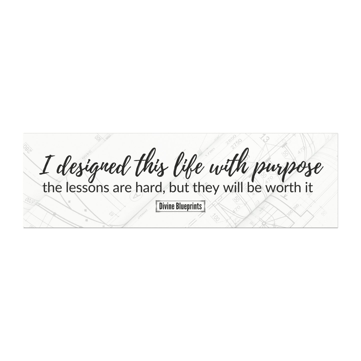 I designed this life with purpose— the lessons are hard, but they will be worth it– Inspirational Car Magnet | Divine Blueprints Collection