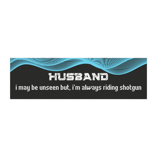 "Husband – I May Be Unseen, But I’m Always Riding Shotgun"