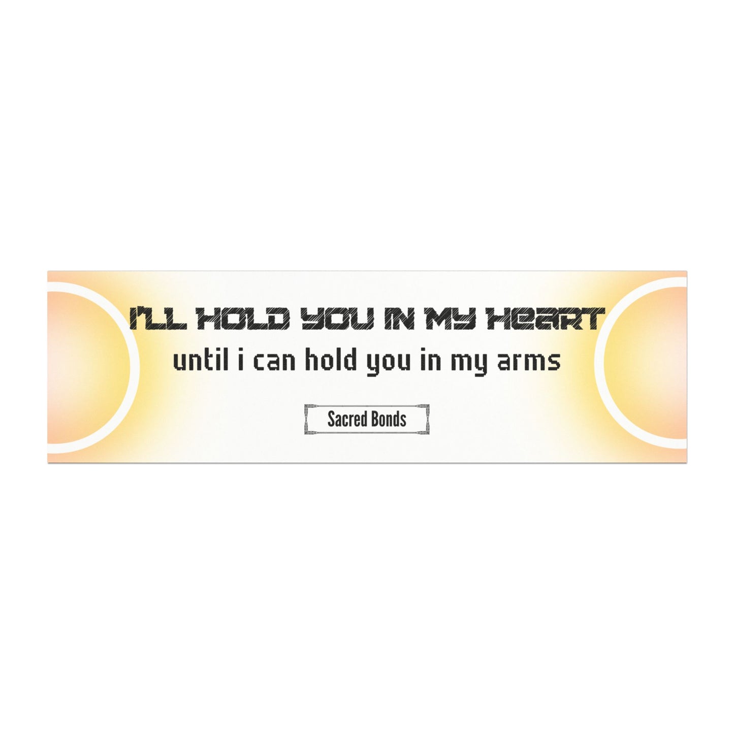 I’ll hold you in my heart – until I can hold you in my arms– Inspirational Car Magnet |Sacred Bonds Collection