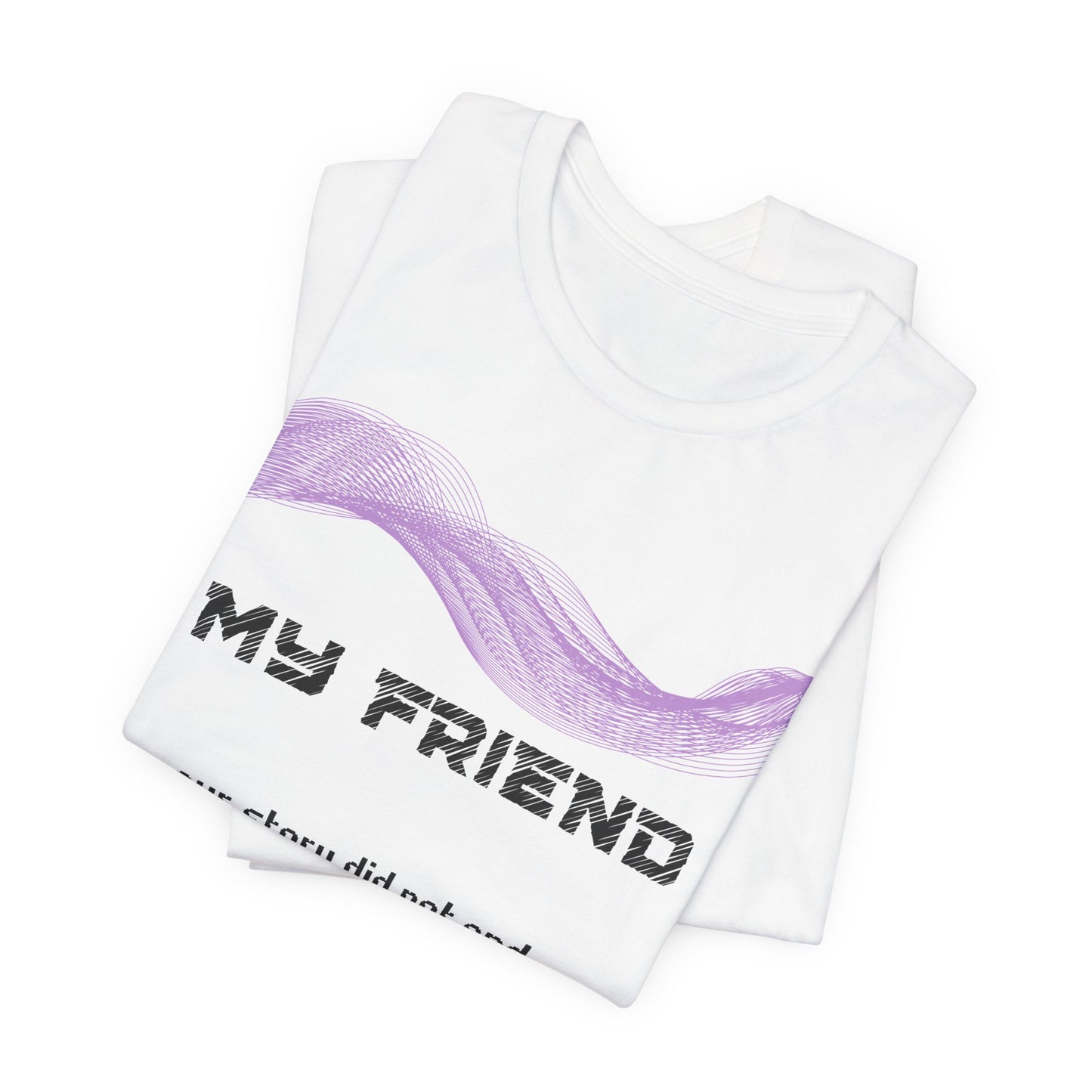 My Friend Grief Comfort T shirt- Our story did not end