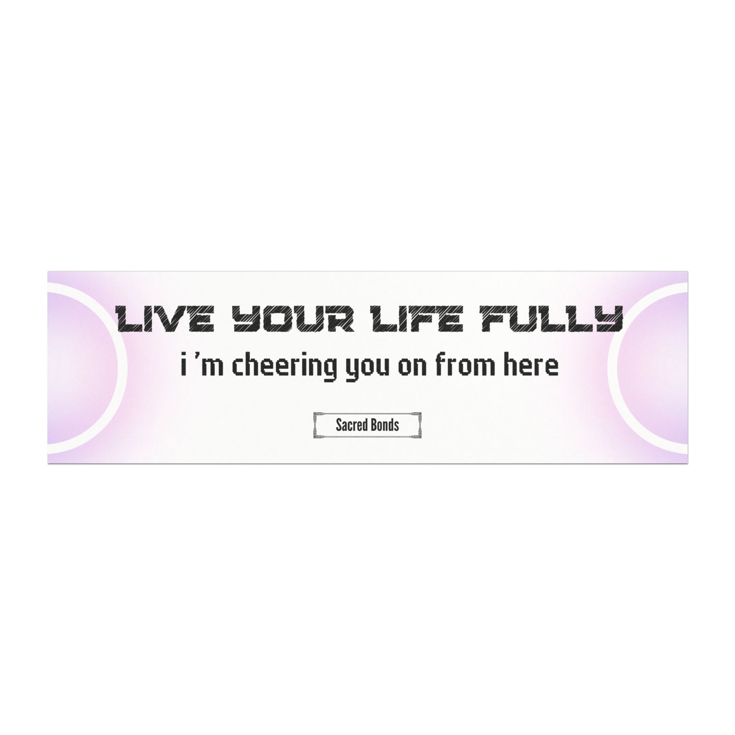 Live your life fully – I’m cheering you on from here