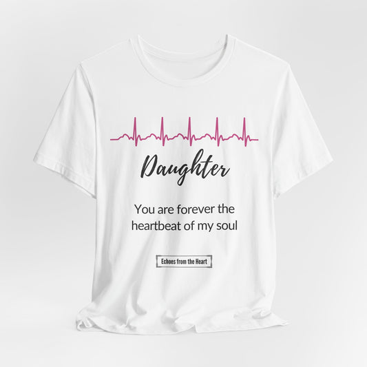 Daughter Memorial T shirt- You are forever the heartbeat of my soul