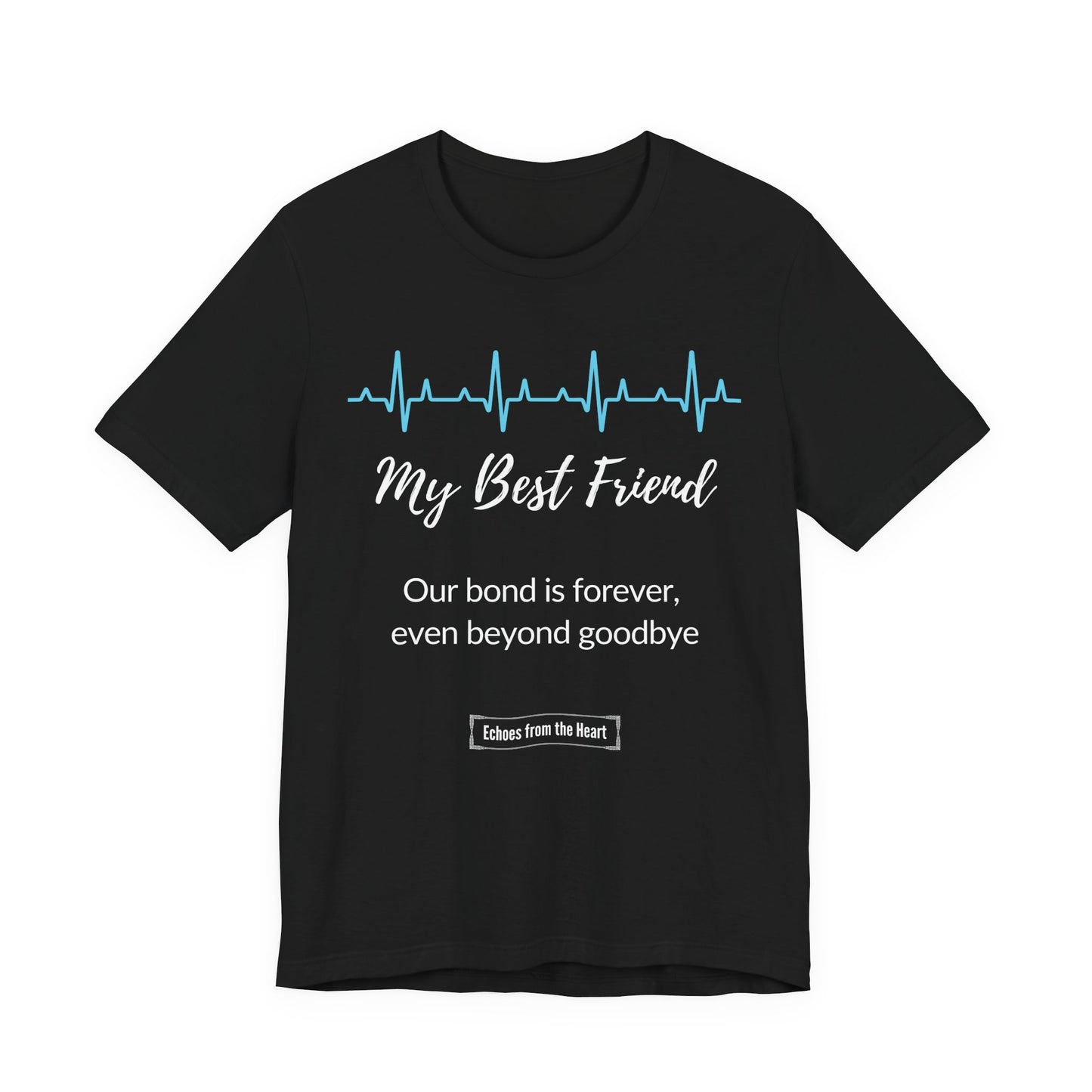 My Best Friend Memorial T shirt- Our bond is forever, even beyond goodbye