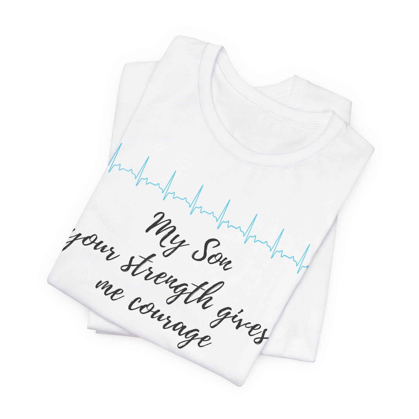 My son, your strength gives me courage to face each day