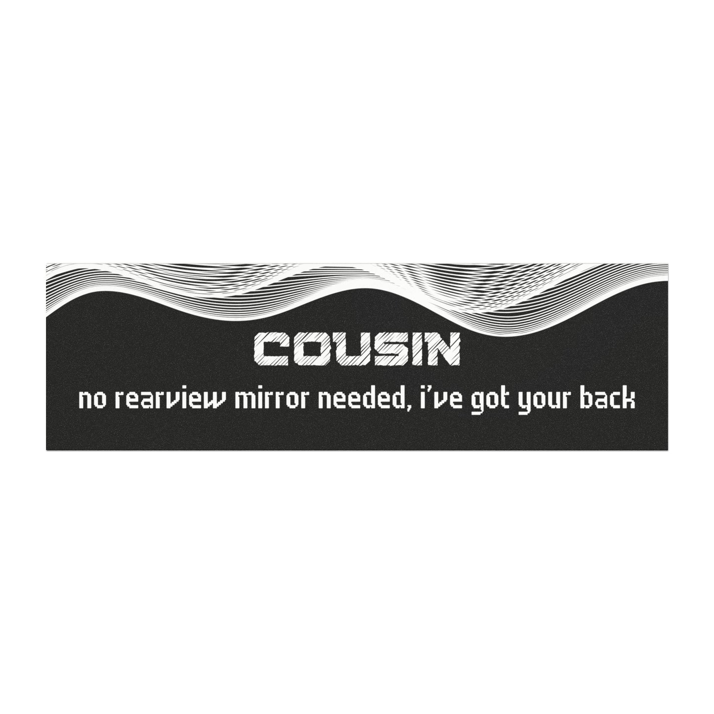 "Cousin – No Rear View Mirror Needed, I’ve Got Your Back"
