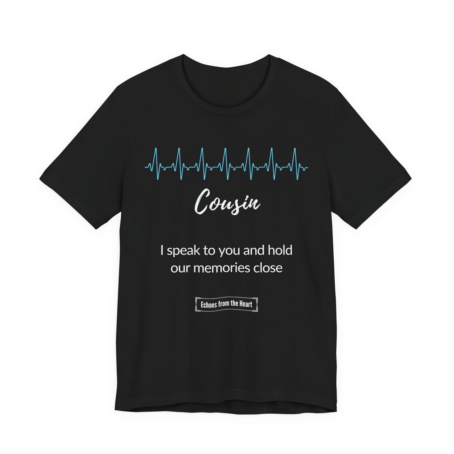 Cousin Memorial T shirt- I speak to you and hold our memories close