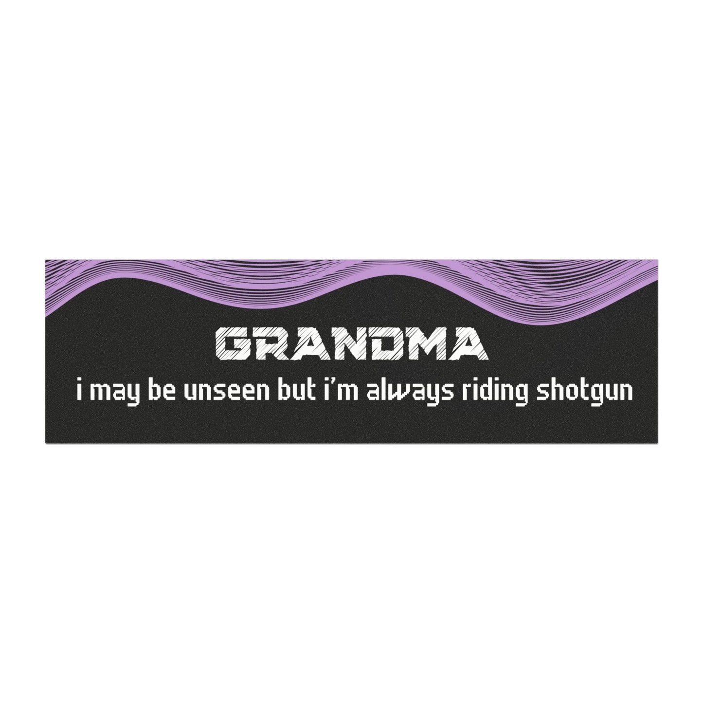 "Grandma – I May Be Unseen, But I’m Always Riding Shotgun"