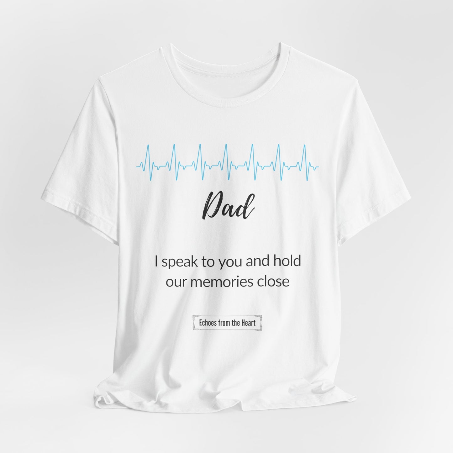 Dad, I speak to you -Memorial Shirt