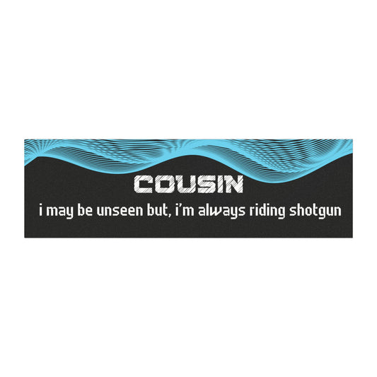 "Cousin – I May Be Unseen, But I’m Always Riding Shotgun"