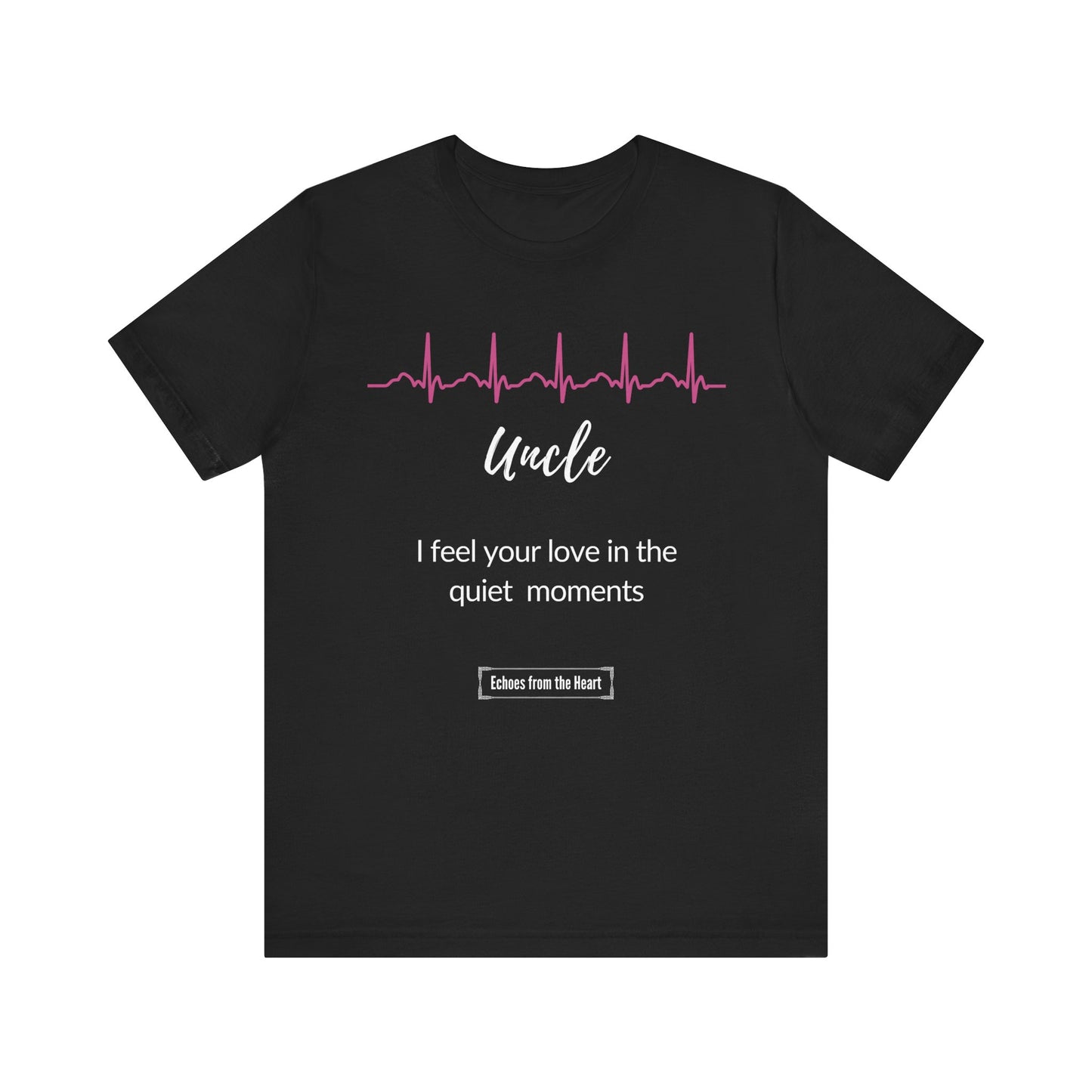 Uncle Memorial T shirt- I Feel Your Love in the Quiet Moments